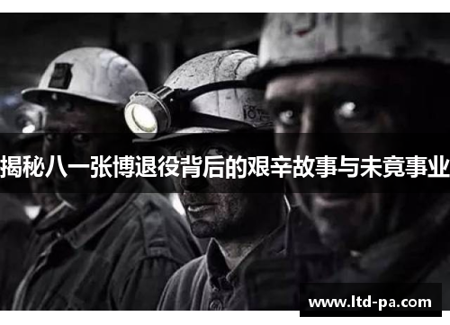 揭秘八一张博退役背后的艰辛故事与未竟事业