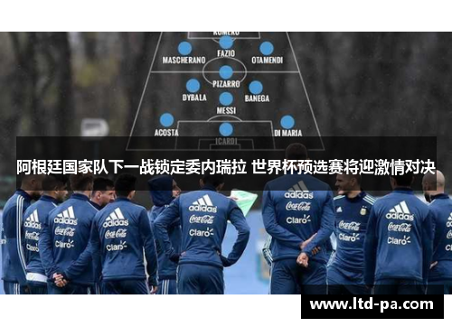 阿根廷国家队下一战锁定委内瑞拉 世界杯预选赛将迎激情对决