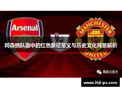 阿森纳队徽中的红色象征意义与历史文化背景解析