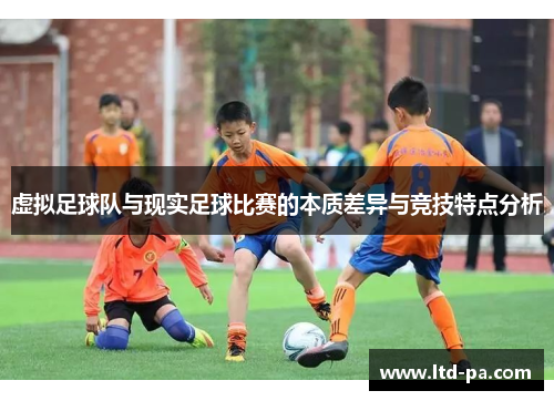 虚拟足球队与现实足球比赛的本质差异与竞技特点分析