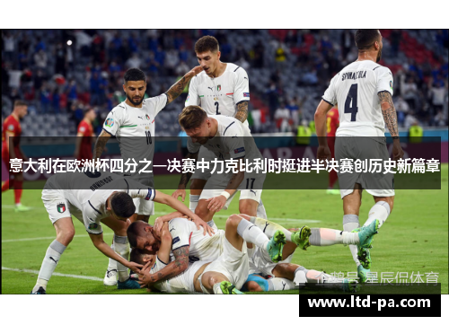 意大利在欧洲杯四分之一决赛中力克比利时挺进半决赛创历史新篇章