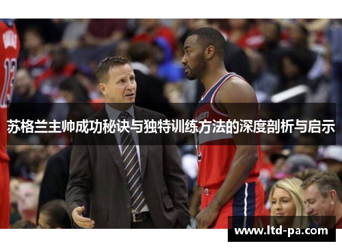 苏格兰主帅成功秘诀与独特训练方法的深度剖析与启示