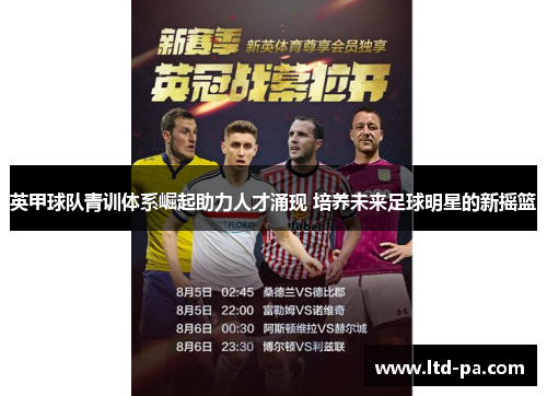 英甲球队青训体系崛起助力人才涌现 培养未来足球明星的新摇篮