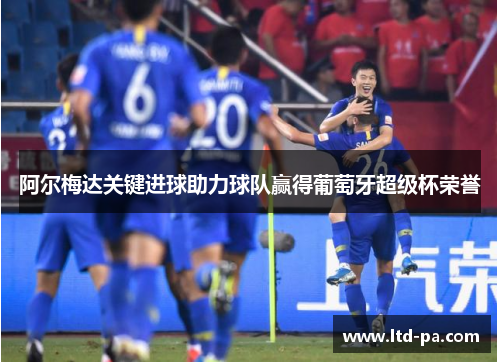 阿尔梅达关键进球助力球队赢得葡萄牙超级杯荣誉