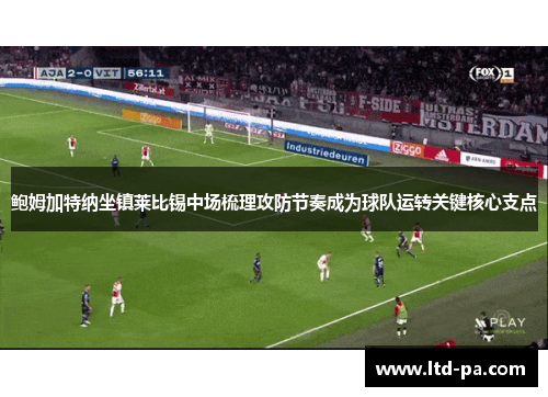 鲍姆加特纳坐镇莱比锡中场梳理攻防节奏成为球队运转关键核心支点