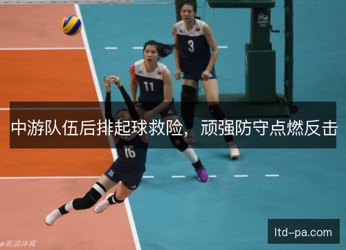 中游队伍后排起球救险，顽强防守点燃反击